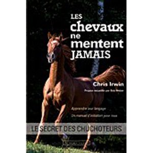 Les chevaux ne mentent jamais. Le secret des chuchoteurs.